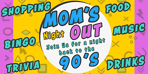 Mom's Night Out!! Join us for a Night back to the 90's