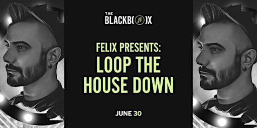 FELIX Presents: Loop the House Down