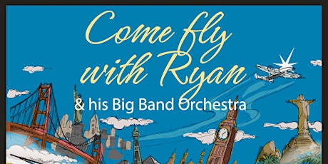 Come Fly With Ryan, and His Big Band Orchestra