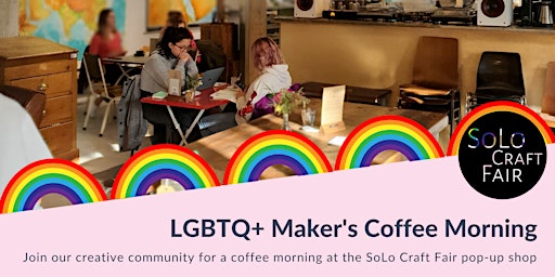 LGBTQ+ Maker's Coffee Morning with SoLo Craft Fair