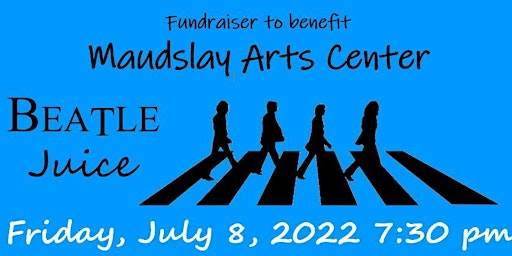 Maudslay Arts Center Fundraiser -  Beatle Juice Concert
