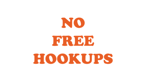 NO FREE HOOKUPS