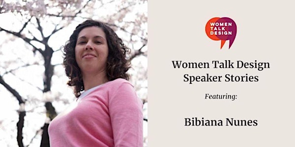 Women Talk Design Speaker Stories: Bibiana Nunes