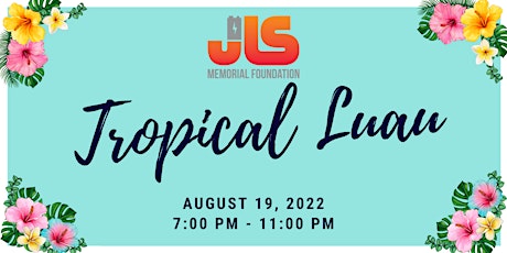 Tropical Luau Presented by the JLS Memorial Foundation