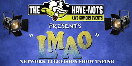Have-Nots Comedy Presents LMAO LIVE TV Taping