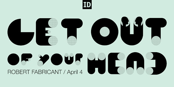 Robert Fabricant: Get Out of Your Head