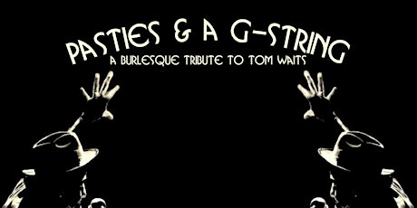 Pasties & A-G-String | A Burlesque Tribute To Tom Waits tickets