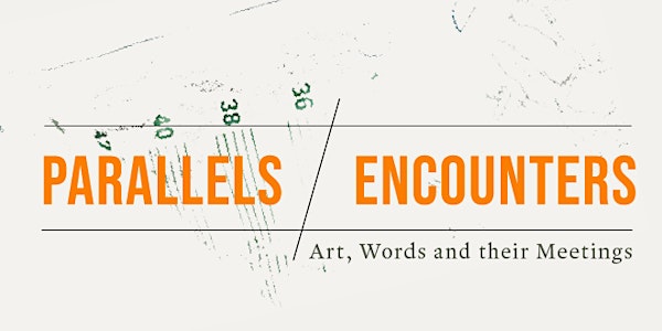 Parallels / Encounters: Art, Words and their Meetings