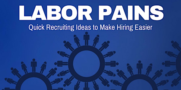 Labor Pains: Quick Recruiting Ideas to Make Hiring Easier
