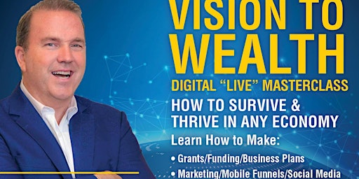 Vision to Wealth MasterClass - How to Survive & Thrive in any Economy primary image
