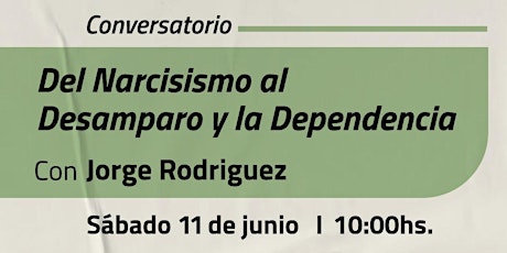 CONVERSATORIO DEL NARCISISMO AL DESAMPARO Y LA DEPENDENCIA: JORGE RODRÍGUEZ
