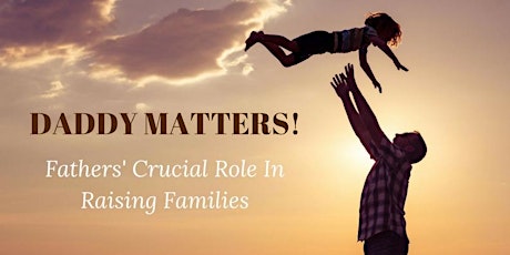 DADDY MATTERS!! Fathers' Crucial Role In Raising Families primary image