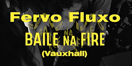 Fervo Fluxo: Baile na Fire [Vauxhall] tickets