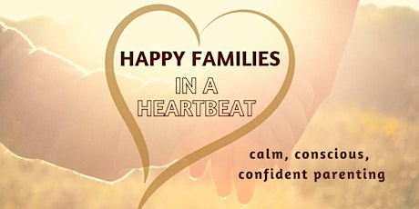 HAPPY FAMILIES IN A HEARTBEAT - calm, conscious, confident parenting tickets