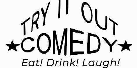 Try It Out Comedy:   Eat!  Drink!  Laugh!