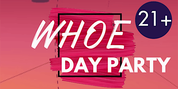 WHOE® Day Party (21+)