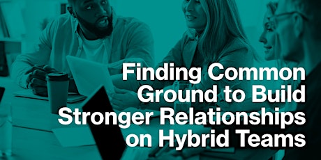 Finding Common Ground to Build Stronger Relationships on Hybrid Teams tickets