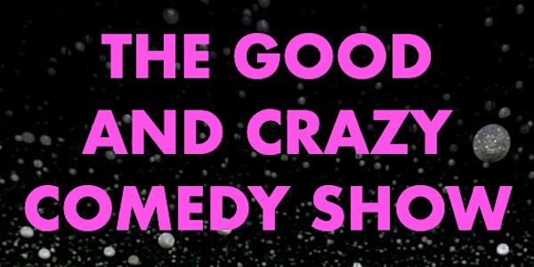 The Good and Crazy Comedy Show