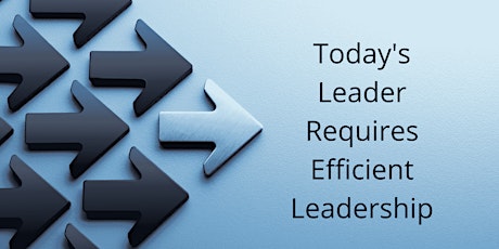 Today's Leader Requires Efficient Leadership