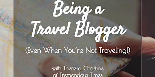 Being a Travel Blogger (Even When You're Not Traveling!) Free Workshop primary image