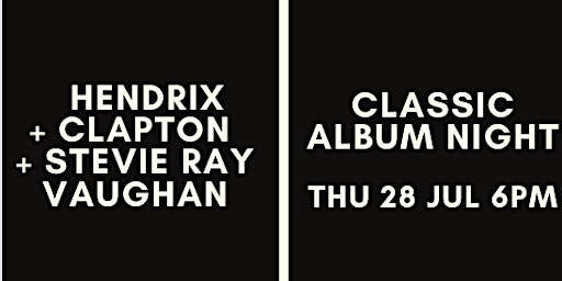 Hendrix + Clapton +  Stevie Ray Vaughan   Classic Album Night: SHOW 1