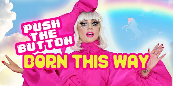 PUSH THE BUTTON: BORN THIS WAY