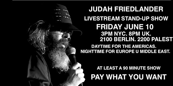 Judah Friedlander Friday June 10 12pm PT/ 3pm ET/ 8pm UK/ 2100 CET/2200 EET