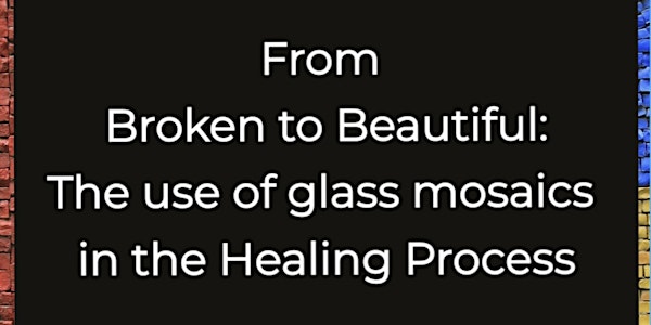 From Broken to Beautiful : The use of Glass Mosaics in the Healing Process
