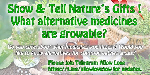 Show & Tell Nature’s Gifts ! Alternative medicines how to use them!