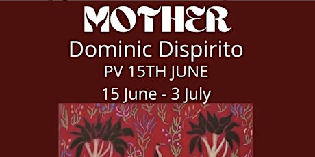 Dominic Dispirito 'Mother' Solo Exhibition tickets