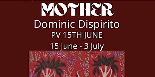 Dominic Dispirito 'Mother' Solo Exhibition