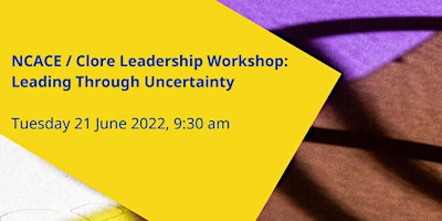 NCACE / Clore Leadership Workshop:  Leading Through Uncertainty