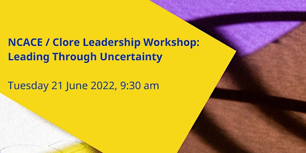 NCACE / Clore Leadership Workshop:  Leading Through Uncertainty