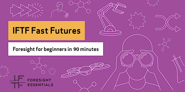 IFTF Fast Futures: Foresight for Beginners in 90 minutes