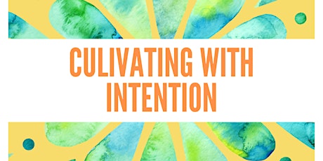 Intention > Resolution: Cultivating with Intention! primary image