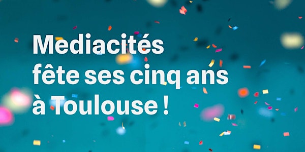 Mediacités fête ses cinq ans à Toulouse !