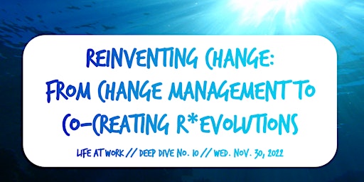 Reinventing Change: From Change Management to Co-Creating (R)Evolutions