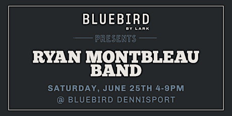 Bluebird Dennisport Grand Opening  with Ryan Montbleau Band, 6/25! *FREE* tickets