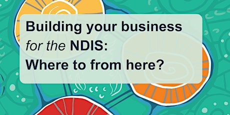 Building your business for the NDIS: Where to from here? tickets