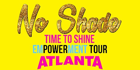 No Shade - Time To Shine Empowerment Tour - Atlanta primary image
