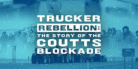 DINNER & SCREENING | Trucker Rebellion: The Story of the Coutts Blockade