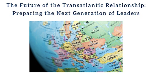 The Future of the Transatlantic Relationship: Preparing the Next Generation