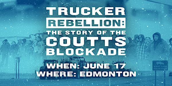 EDMONTON SCREENING | Trucker Rebellion: The Story of the Coutts Blockade