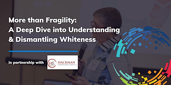 More than Fragility: A Deep Dive into Understanding & Dismantling Whiteness