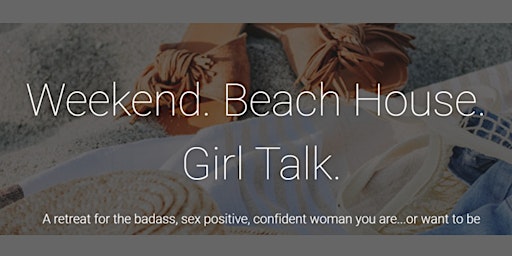 Weekend. Beach House. Girl Talk. *A Women’s Retreat*