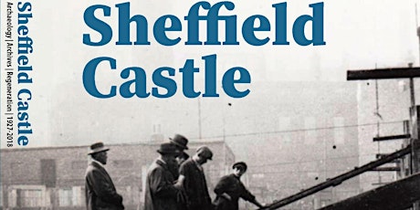 Sheffield Castle: Archaeology, Archives, Regeneration 1927-2018 tickets