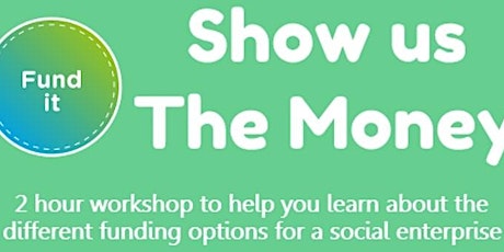 Show Us The Money! Funding & Finance Workshop tickets