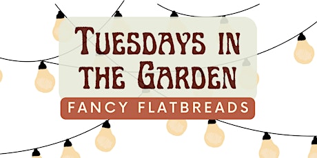 Tuesdays in the Garden: Fancy Flatbreads primary image