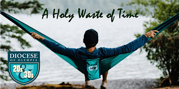 A Holy Waste of Time: Retreat for 20s & 30s