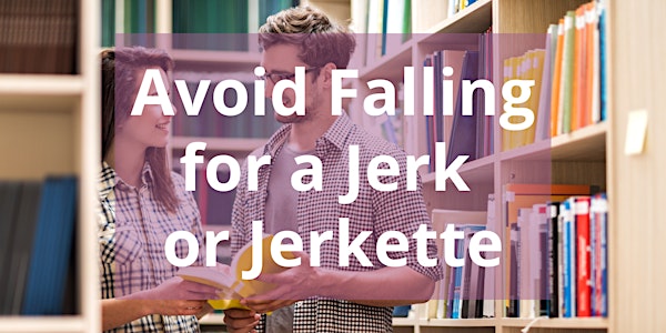 Avoid Falling For a Jerk or Jerkette! (Click "Register" to see Classes)